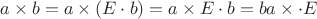 $a\times b=a\times (E\cdot b)=a\times E\cdot b=ba\times \cdot E$