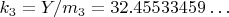 $  k_3 = Y/m_3=32.45533459&hellip; $
