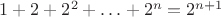 $1+2+2^2+ \ldots +2^n=2^{n+1}$