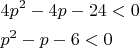$\[
\begin{gathered}
  4p^2  - 4p - 24 < 0 \hfill \\
  p^2  - p - 6 < 0 \hfill \\

\end{gathered} 
\]$
