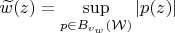 $\widetilde{w}(z)=\sup\limits_{p\in B_{v_w}(\mathcal W)}|p(z)|$