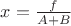 $x = \frac {f}{A + B}$