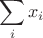 \[
\sum\limits_i {x_i } 
\]