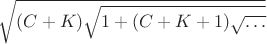 $\sqrt{(C+K)\sqrt{1+(C+K+1)\sqrt{\dots}}}$
