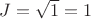$J=\sqrt{1} = 1$ $J=\sqrt{1} = 1$