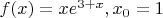$f(x)=xe^{3+x}, x_0=1$