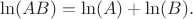$$\ln (AB)=\ln(A) + \ln(B).
$$