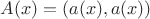 $A(x) = (a(x),a(x))$