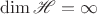$\dim \mathscr H = \infty$