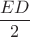 $\dfrac{ED}{2}$
