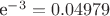 e^{-3} =0.04979