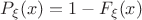 $P_{\xi}(x) = 1 - F_{\xi}(x)$ $P_{\xi}(x) = 1 - F_{\xi}(x)$