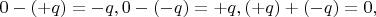 $0 - (+q) = -q, 0 - (-q) = +q, (+q)+(-q) = 0,$