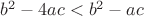 $b^2-4ac<b^2-ac$