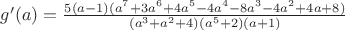 $g'(a)=\frac{5 (a - 1) (a^7 + 3 a^6 + 4 a^5 - 4 a^4 - 8 a^3 - 4 a^2 + 4 a + 8)}{(a^3+a^2+4)(a^5+2)(a+1)}$