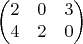 $$\begin{pmatrix}2 & 0 & 3 \\4 & 2 & 0 \\
\end{pmatrix}$$