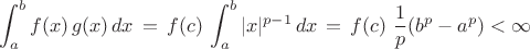 $$
\int^{b}_{a} f(x) \, g(x) \, dx \, = \, f(c) \, \int^{b}_{a} |x|^{p-1} \, dx
\, = \, f(c) \ \frac{1}{p} (b^p-a^p)< \infty 
$$