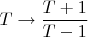 $T \rightarrow \dfrac{T+1}{T-1}$