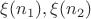 $\xi(n_1),\xi(n_2)$