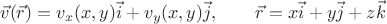 $$
\vec{v}(\vec{r})=v_x(x,y) \vec{i}+v_y(x,y)\vec{j},
\qquad
\vec{r}=x \vec{i}+y\vec{j}+z\vec{k}
$$