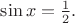 $\sin x =\frac{1}{2}.$
