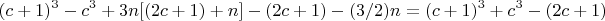 $$ (c+1)^3-c^3 + 3n[(2c+1) +n]- (2c+1) -(3/2)n  = (c+1)^3+c^3 - (2c+1)  $$