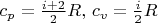 $c_p=\frac{i+2}{2}R,\, c_v=\frac{i}{2}R$