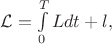 $
	\mathcal{L} = \int\limits^T_0 L dt + l,
$