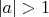 $\left| a \right| >1$
