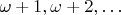 $\omega+1,\omega+2,\dots$
