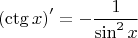 $$
\left( {\operatorname{ctg} x} \right)' =  - \frac{1}
{{\sin ^2 x}}
$$
