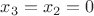 $ x_3 = x_2 = 0 $