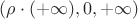 $(\rho \cdot (+\infty), 0,+ \infty)$