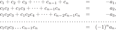 $$\begin{array}{llr}
c_1+c_2+c_3+\dots+c_{n-1}+c_n & = &-a_1, \\
c_1 c_2 + c_1 c_3 + \dots + c_{n-1} c_n & = &a_2, \\
c_1 c_2 c_3 + c_1 c_2 c_4 + \dots + c_{n-2} c_{n-1} c_n &=& -a_3, \\
\hdotsfor{3} \\
c_1 c_2 c_3 \dots c_{n-1} c_n &=& (-1)^n a_n.
\end{array}$$