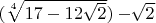$ (\sqrt[4]{17 - 12  \sqrt{2} } ) - \sqrt[]{2}$