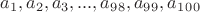 $a_1, a_2, a_3, ..., a_9_8, a_9_9, a_1_0_0$
