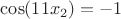 $\cos(11x_2)=-1$