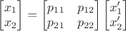 $\begin{bmatrix}x_1\\x_2\end{bmatrix}=\begin{bmatrix}p_{11}&p_{12}\\p_{21}&p_{22}\end{bmatrix}\begin{bmatrix}x'_1\\x'_2\end{bmatrix}$