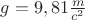 $g=9,81 \frac {m}{c^2}$