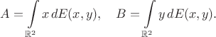 $$
A=\int\limits_{\mathbb R^2} x\,dE(x,y),\quad B=\int\limits_{\mathbb R^2}y\, dE(x,y).
$$