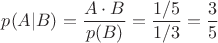 $p(A|B)=\dfrac{A\cdot B}{p(B)}=\dfrac{1/5}{1/3}=\dfrac{3}{5}$ $p(A|B)=\dfrac{A\cdot B}{p(B)}=\dfrac{1/5}{1/3}=\dfrac{3}{5}$