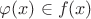 $\varphi(x) \in f(x) $