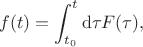 $$f(t) = \int_{t_0}^t \mathrm{d}\tau F(\tau),$$
