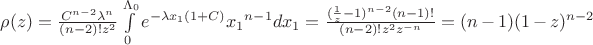 $ \rho(z) = \frac{C^{n-2}{\lambda}^n}{(n-2)! z^2} \int\limits_{0}^{\Lambda_0} e^{- \lambda x_{1}(1+C)} {x_1}^{n-1} d{x_1} = \frac{(\frac{1}{z} - 1)^{n-2} (n-1)!}{(n-2)! z^2 z^{-n}} = (n-1)(1 - z)^{n-2} $ \rho(z) = \frac{C^{n-2}{\lambda}^n}{(n-2)! z^2} \int\limits_{0}^{\Lambda_0} e^{- \lambda x_{1}(1+C)} {x_1}^{n-1} d{x_1} = \frac{(\frac{1}{z} - 1)^{n-2} (n-1)!}{(n-2)! z^2 z^{-n}} = (n-1)(1 - z)^{n-2}