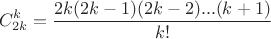 $$C_{2k}^k = \frac{2k(2k - 1)(2k - 2)...(k + 1)}{k!}$$