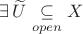 $\exists \,\widetilde{U}\underset{open}{ \subseteq }X$