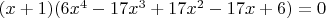 $(x+1)(6x^4-17x^3+17x^2-17x+6)=0$