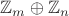 $\mathbb{Z}_m \oplus \mathbb{Z}_n$