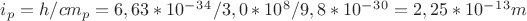 $i_p=h/cm_p=6,63*10^-^3^4/3,0*10^8/9,8*10^-^3^0=2,25*10^-^1^3m$