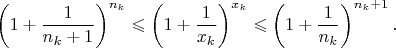 $$\left(1+\frac1{n_k+1}\right)^{n_k}\leqslant\left(1+\frac1{x_k}\right)^{x_k}\leqslant\left(1+\frac1{n_k}\right)^{n_k+1}.$$